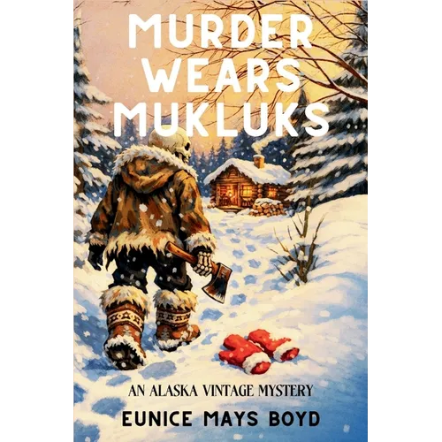 Murder Wears Mukluks: An Alaska Vintage Mystery