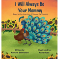 I Will Always Be Your Mommy: Based on the true story of Peawee the Peacock