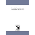 The Poetical Works of Alexander Pope. Ed. by the Rev. H. F. Cary.
