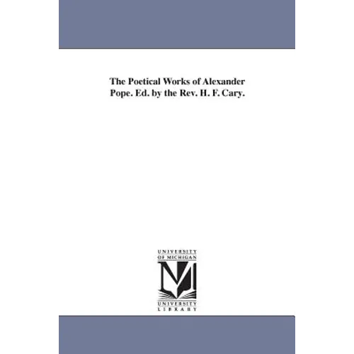 The Poetical Works of Alexander Pope. Ed. by the Rev. H. F. Cary.