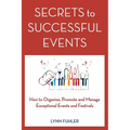 Secrets to Successful Events: How to Organize, Promote and Manage Exceptional Events and Festivals