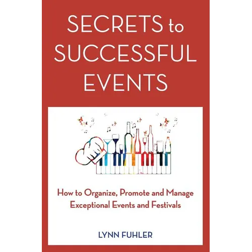 Secrets to Successful Events: How to Organize, Promote and Manage Exceptional Events and Festivals
