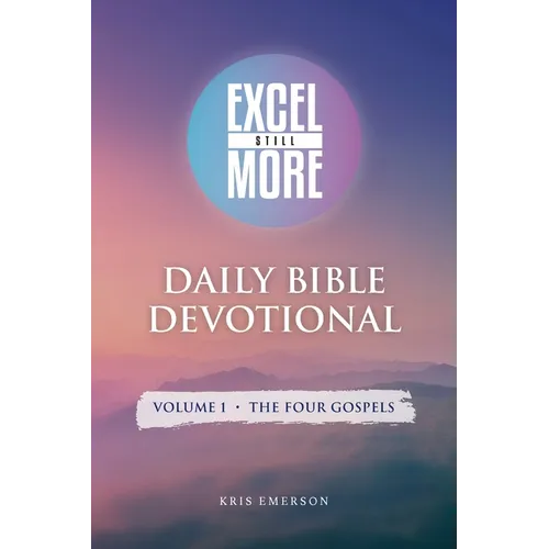 Excel Still More Daily Bible Devotional: Volume 1 - The Four Gospels: Volume 1 -