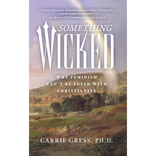 Something Wicked: Why Feminism Can't Be Fused with Christianity