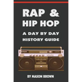 Rap and Hip Hop: A Day by Day History Guide