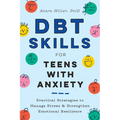 Dbt Skills for Teens with Anxiety: Practical Strategies to Manage Stress and Strengthen Emotional Resilience