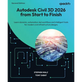 Autodesk Civil 3D 2026 from Start to Finish - Second Edition: Learn dynamic, automation-led workflows and intelligent tools for modern civil infrastru