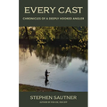 Every Cast: Chronicles of a Deeply Hooked Angler