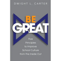 Be Great: Five Principles to Improve School Culture from the Inside Out