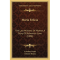 Maria Felicia: The Last Mistress Of Hlohov, A Story Of Bohemian Love (1898)