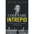 Codename Intrepid: The Spymaster Who Changed World War II