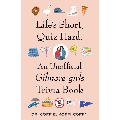 Life's Short, Quiz Hard.: An Unofficial Gilmore Girls Trivia Book