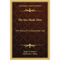 The Sea Made Men: The Story Of A Gloucester Lad