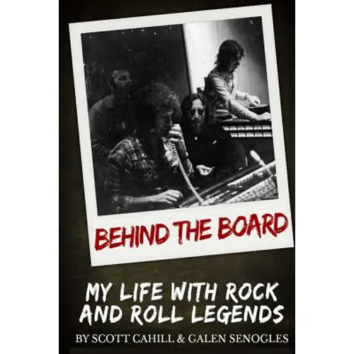 Behind the Board: My Life with Rock and Roll Legends