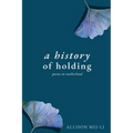 A History of Holding: Poems on Motherhood
