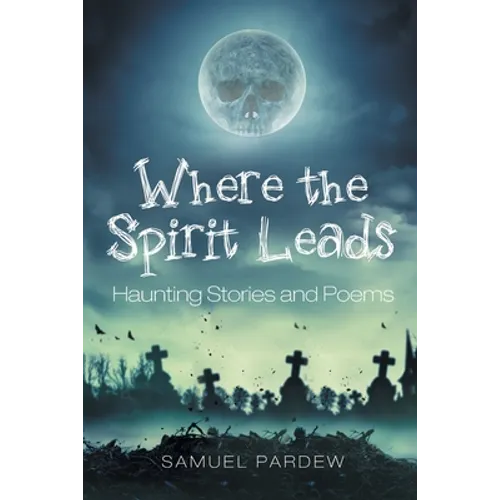 Where the Spirit Leads: Haunting Stories and Poems