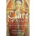Clare of Assisi: Gentle Warrior