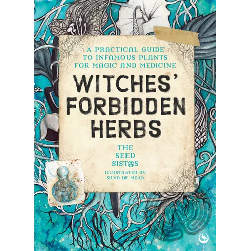 Witches' Forbidden Herbs: A Practical Guide to Infamous Plants for Magic and Medicine