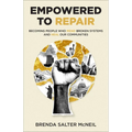 Empowered to Repair: Becoming People Who Mend Broken Systems and Heal Our Communities