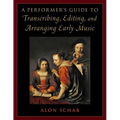 A Performer's Guide to Transcribing, Editing, and Arranging Early Music