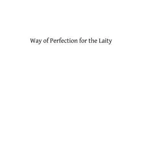 Way of Perfection for the Laity: A Detailed Explanation of the Discalced Carmelite Third Secular Order Rule