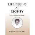 Life Begins at Eighty: A Life of Love, Music and Laughter