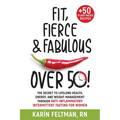 Fit, Fierce, and Fabulous Over 50!: The Secret to Lifelong Health, Energy, and Weight Management Through Anti-Inflammatory Intermittent Fasting for Wo