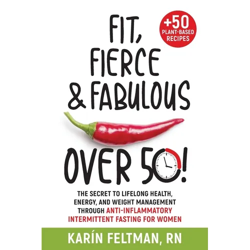 Fit, Fierce, and Fabulous Over 50!: The Secret to Lifelong Health, Energy, and Weight Management Through Anti-Inflammatory Intermittent Fasting for Wo