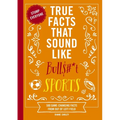 True Facts That Sound Like Bull$#*t: Sports: 500 Game-Changing Facts from Out of Left Field