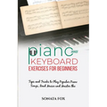 PIANO & Keyboard Exercises for Beginners: Tips and Tricks to Play Popular Piano Songs, Read Music and Master the Techniques
