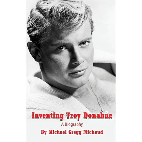 Inventing Troy Donahue - The Making of a Movie Star (hardback)