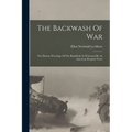 The Backwash Of War: The Human Wreckage Of The Battlefield As Witnessed By An American Hospital Nurse