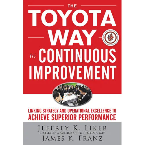 The Toyota Way to Continuous Improvement: Linking Strategy and Operational Excellence to Achieve Superior Performance