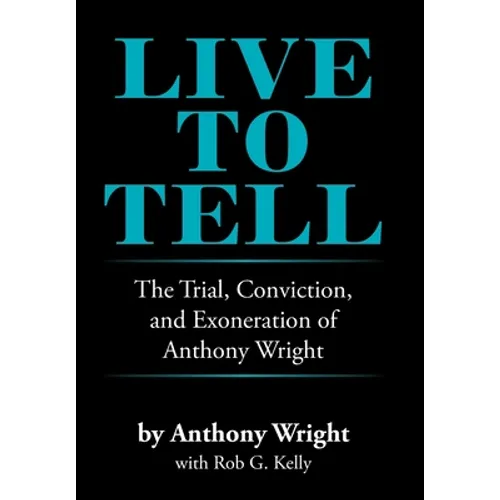 Live to Tell: The Trial, Conviction, and Exoneration of Anthony Wright