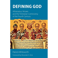 Defining God: Athanasius, Nicaea and the Trinitarian Controversy of the Fourth Century