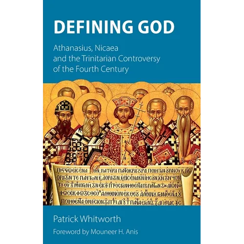 Defining God: Athanasius, Nicaea and the Trinitarian Controversy of the Fourth Century