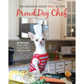 Proud Dog Chef: Tail-Wagging Good Treat Recipes