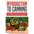 Introduction to Canning: Beginner's Guide to Safe Water Bath and Pressure Canning