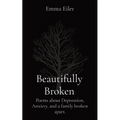 Beautifully Broken: Poems about Depression, Anxiety, and a family broken apart.