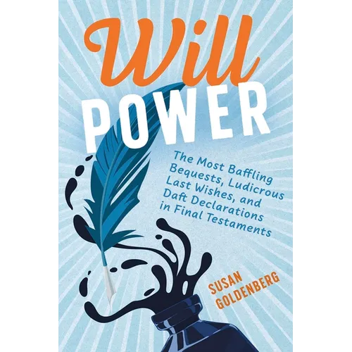 Will Power: The Most Baffling Bequests, Ludicrous Last Wishes, and Daft Declarations in Final Testaments