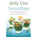 Belly Diet Smoothies: Delicious Smoothie Recipes To Flatten Your Belly, Improve Your Gut & Burn Fat