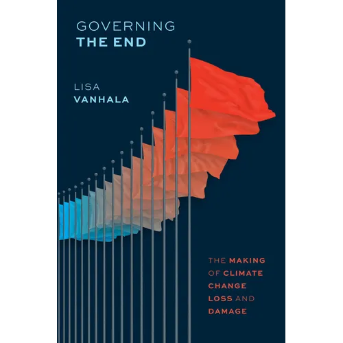 Governing the End: The Making of Climate Change Loss and Damage