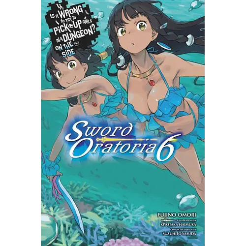 Is It Wrong to Try to Pick Up Girls in a Dungeon? on the Side: Sword Oratoria, Vol. 6 (Light Novel): Volume 6