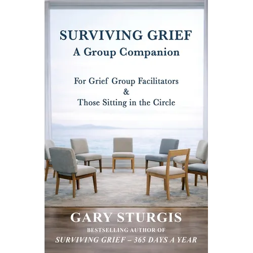 Surviving Grief: A Group Companion for Grief Group Facilitators & Those Sitting in the Circle