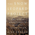 The Snow Leopard Project: And Other Adventures in Warzone Conservation