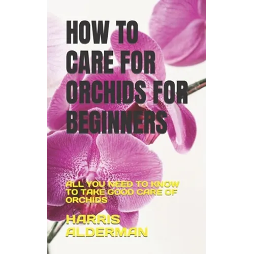 How to Care for Orchids for Beginners: All You Need to Know to Take Good Care of Orchids