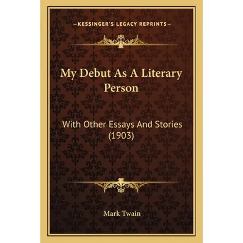 My Debut As A Literary Person: With Other Essays And Stories (1903)