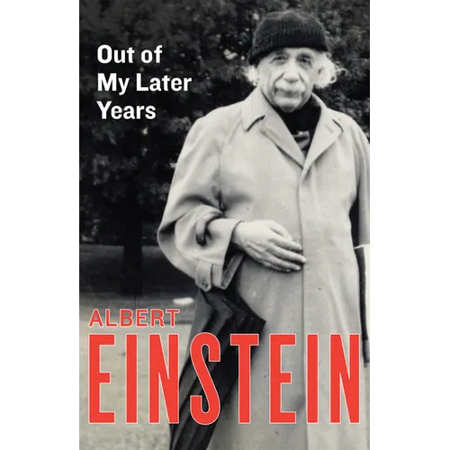 Out of My Later Years: The Scientist, Philosopher, and Man Portrayed Through His Own Words