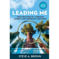 Leading Me: Eight Practices for a Christian Leader's Most Important Assignment