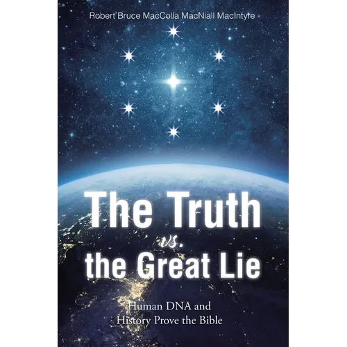 The Truth vs. the Great Lie: Human DNA and History Prove The Bible